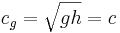  c_g = \sqrt {gh} = c 
