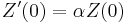 
Z^{\prime}(0) = \alpha Z(0)
