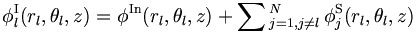
\phi_l^{\mathrm{I}}(r_l,\theta_l,z) = \phi^{\mathrm{In}}(r_l,\theta_l,z) +
\sum{}_{j=1,j \neq l}^{N} \, \phi_j^{\mathrm{S}}
(r_l,\theta_l,z)
