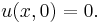 u(x ,0) = 0. \,
