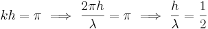  kh = \pi \ \Longrightarrow \ \frac{2\pi h}{\lambda} = \pi \ \Longrightarrow \ \frac{h}{\lambda} = \frac{1}{2} 
