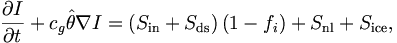 
\frac{\partial I}{\partial t}+c_{g}\hat{\theta}\nabla 
I= 
\left(S_{\mathrm{in}}+S_{{\mathrm{ds}}}\right)  
\left(1-f_{i}\right)  +S_{{\mathrm{nl}}
}+S_{{\mathrm{ice}}}, 
