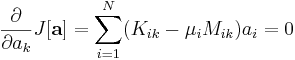  \frac{\partial}{\partial a_k}J[\mathbf{a}]=\sum_{i=1}^{N}(K_{ik}-\mu_i M_{ik})a_i=0 \,\!