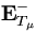 {\mathbf E}^{-}_{T_\mu}