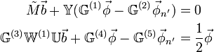 
\begin{align}
 \tilde{M} \vec{b} + \mathbb{Y} (\mathbb{G}^{(1)}\vec{\phi} -   \mathbb{G}^{(2)} \vec{\phi}_{n^{_{'}}} ) &= 0 \\
 \mathbb{G}^{(3)} \mathbb{W}^{(1)} \mathbb{U} \vec{b}+\mathbb{G}^{(4)}\vec{\phi} -   \mathbb{G}^{(5)} \vec{\phi}_{n^{_{'}}} &= \frac{1}{2} \vec{\phi} \\
\end{align}
