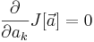  \frac{\partial}{\partial a_k}J[\vec{a}]=0 \,\!