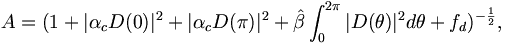 
A=(1+|\alpha_{c}D(0)|^{2}+|\alpha_{c}D(\pi)|^{2}+\hat{\beta}\int_{0}^{2\pi
}|D(\theta)|^{2}d\theta+f_{d})^{-\frac{1}{2}},
