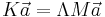 K\vec{a}=\Lambda M\vec{a} \,\!