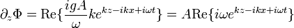 \partial_z\Phi = \mathrm{Re} \{ \frac{igA}{\omega} k e^{kz-ikx+i\omega t} \}
= A \mathrm{Re} \{ i \omega e^{kz-ikx+i\omega t} \}