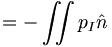   = - \iint p_I \hat{n} \, 