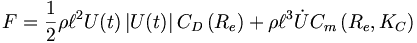 F= \frac{1}{2} \rho \ell^2 U(t) \left| U(t) \right| C_D \left( R_e \right) + \rho \ell^3 \dot{U} C_m \left( R_e, K_C \right)