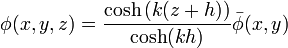 
\phi(x,y,z) = \frac{\cosh \big( k (z+h) \big)}{\cosh(k h)} \bar{\phi}(x,y)
