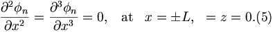 
\frac{\partial ^{2}\phi _{n}}{\partial x^{2}}=\frac{\partial ^{3}\phi _{n}}{
\partial x^{3}}=0,\;\;\; \mathrm{at}\;\;\; x=\pm L, \ \ = z=0.
(5)
