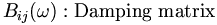 B_{ij}(\omega): \mbox{Damping matrix} \,