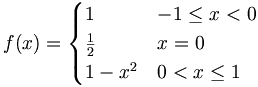f(x) = \begin{cases}1 & -1 \le x < 0 \\
 \frac{1}{2} & x = 0 \\ 1 - x^2 & 0 < x \le 1\end{cases}